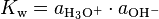 K_{{{\rm {w}}}}=a_{{{\rm {{H_{3}O^{+}}}}}}\cdot a_{{{\rm {{OH^{-}}}}}}