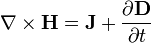 \ \ \nabla \times {\mathbf  {H}}={\mathbf  {J}}+{\frac  {\partial {\mathbf  {D}}}{\partial t}}\ \ 