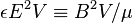 \epsilon E^{2}V\equiv B^{2}V/\mu \,\!