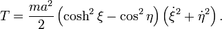 T={\frac  {ma^{{2}}}{2}}\left(\cosh ^{{2}}\xi -\cos ^{{2}}\eta \right)\left({\dot  {\xi }}^{{2}}+{\dot  {\eta }}^{{2}}\right).