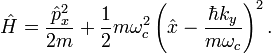 {\hat  {H}}={\frac  {{\hat  {p}}_{x}^{2}}{2m}}+{\frac  {1}{2}}m\omega _{c}^{2}\left({\hat  {x}}-{\frac  {\hbar k_{y}}{m\omega _{c}}}\right)^{2}.