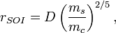 r_{{SOI}}=D\left({\frac  {m_{s}}{m_{c}}}\right)^{{2/5}},