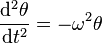 {\frac  {{{\rm {d}}}^{2}\theta }{{{\rm {d}}}t^{2}}}=-\omega ^{2}\theta 