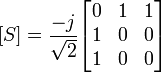 [S]={\frac  {-j}{{\sqrt  {2}}}}{\begin{bmatrix}0&1&1\\1&0&0\\1&0&0\\\end{bmatrix}}