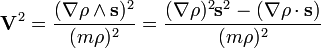 {\mathbf  V}^{2}={\frac  {(\nabla \rho \land {\mathbf  s})^{2}}{(m\rho )^{2}}}={\frac  {(\nabla \rho )^{2}{\mathbf  s}^{2}-(\nabla \rho \cdot {\mathbf  s})}{(m\rho )^{2}}}