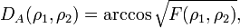 D_{A}(\rho _{1},\rho _{2})=\arccos {\sqrt  {F(\rho _{1},\rho _{2})}},