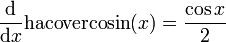 {\frac  {{\mathrm  {d}}}{{\mathrm  {d}}x}}{\mathrm  {hacovercosin}}(x)={\frac  {\cos {x}}{2}}