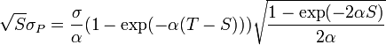 {\sqrt  {S}}\sigma _{P}={\frac  {\sigma }{\alpha }}(1-\exp(-\alpha (T-S))){\sqrt  {{\frac  {1-\exp(-2\alpha S)}{2\alpha }}}}\,