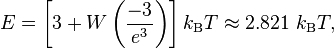 E=\left[3+W\left({\frac  {-3}{e^{3}}}\right)\right]k_{{\mathrm  {B}}}T\approx 2.821\ k_{{\mathrm  {B}}}T,