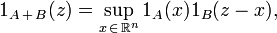 1_{{A\,+\,B}}(z)=\sup _{{x\,\in \,{\mathbb  {R}}^{{n}}}}1_{{A}}(x)1_{{B}}(z-x),