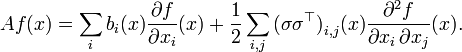 Af(x)=\sum _{{i}}b_{{i}}(x){\frac  {\partial f}{\partial x_{{i}}}}(x)+{\frac  1{2}}\sum _{{i,j}}{\big (}\sigma \sigma ^{{\top }}{\big )}_{{i,j}}(x){\frac  {\partial ^{{2}}f}{\partial x_{{i}}\,\partial x_{{j}}}}(x).\ 