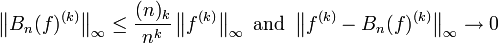 {\left\|B_{n}(f)^{{(k)}}\right\|}_{\infty }\leq {\frac  {(n)_{k}}{n^{k}}}\left\|f^{{(k)}}\right\|_{\infty }{\text{ and }}\left\|f^{{(k)}}-B_{n}(f)^{{(k)}}\right\|_{\infty }\to 0