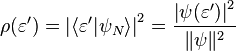 \rho (\varepsilon ')=\left|\langle \varepsilon '|\psi _{N}\rangle \right|^{2}={\frac  {\left|\psi (\varepsilon ')\right|^{2}}{\|\psi \|^{2}}}