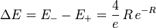 \Delta E=E_{{-}}-E_{{+}}={\frac  {4}{e}}\,R\,e^{{-R}}