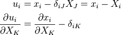 {\begin{aligned}u_{i}&=x_{i}-\delta _{{iJ}}X_{J}=x_{i}-X_{i}\\{\frac  {\partial u_{i}}{\partial X_{K}}}&={\frac  {\partial x_{i}}{\partial X_{K}}}-\delta _{{iK}}\\\end{aligned}}