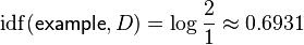 {\mathrm  {idf}}({\mathsf  {example}},D)=\log {\frac  {2}{1}}\approx 0.6931