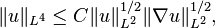 \|u\|_{{L^{{4}}}}\leq C\|u\|_{{L^{{2}}}}^{{1/2}}\|\nabla u\|_{{L^{{2}}}}^{{1/2}},