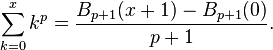 \sum _{{k=0}}^{{x}}k^{p}={\frac  {B_{{p+1}}(x+1)-B_{{p+1}}(0)}{p+1}}.