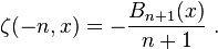 \zeta (-n,x)=-{\frac  {B_{{n+1}}(x)}{n+1}}\ .
