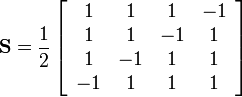 {\mathbf  {S}}={\frac  12}\left[{\begin{array}{cccc}1&1&1&-1\\1&1&-1&1\\1&-1&1&1\\-1&1&1&1\end{array}}\right]