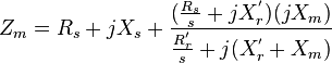 Z_{m}=R_{s}+jX_{s}+{\frac  {({\frac  {R_{s}}{s}}+jX_{r}^{'})(jX_{m})}{{\frac  {R_{r}^{'}}{s}}+j(X_{r}^{'}+X_{m})}}