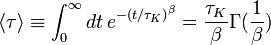 \langle \tau \rangle \equiv \int _{0}^{\infty }dt\,e^{{-\left({t/\tau _{K}}\right)^{\beta }}}={\tau _{K} \over \beta }\Gamma ({1 \over \beta })