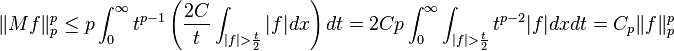 \|Mf\|_{p}^{p}\leq p\int _{0}^{\infty }t^{{p-1}}\left({2C \over t}\int _{{|f|>{\frac  {t}{2}}}}|f|dx\right)dt=2Cp\int _{0}^{\infty }\int _{{|f|>{\frac  {t}{2}}}}t^{{p-2}}|f|dxdt=C_{p}\|f\|_{p}^{p}