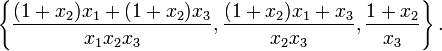 \left\{{\frac  {(1+x_{2})x_{1}+(1+x_{2})x_{3}}{x_{1}x_{2}x_{3}}},{\frac  {(1+x_{2})x_{1}+x_{3}}{x_{2}x_{3}}},{\frac  {1+x_{2}}{x_{3}}}\right\}.