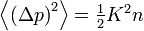 \textstyle \left\langle {(\Delta p)}^{{2}}\right\rangle ={\frac  {1}{2}}K^{2}n