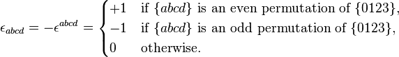 \epsilon _{{abcd}}=-\epsilon ^{{abcd}}={\begin{cases}+1&{\mbox{if }}\{abcd\}{\mbox{ is an even permutation of }}\{0123\},\\-1&{\mbox{if }}\{abcd\}{\mbox{ is an odd permutation of }}\{0123\},\\0&{\mbox{otherwise.}}\end{cases}}