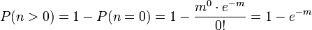 P(n>0)=1-P(n=0)=1-{\frac  {m^{0}\cdot e^{{-m}}}{0!}}=1-e^{{-m}}