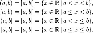 {\begin{aligned}(a,b)={\mathopen  {]}}a,b{\mathclose  {[}}&=\{x\in \mathbb{R} \,|\,a<x<b\},\\{}[a,b)={\mathopen  {[}}a,b{\mathclose  {[}}&=\{x\in \mathbb{R} \,|\,a\leq x<b\},\\{}(a,b]={\mathopen  {]}}a,b{\mathclose  {]}}&=\{x\in \mathbb{R} \,|\,a<x\leq b\},\\{}[a,b]={\mathopen  {[}}a,b{\mathclose  {]}}&=\{x\in \mathbb{R} \,|\,a\leq x\leq b\}.\end{aligned}}