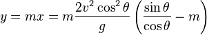 y=mx=m{\frac  {2v^{2}\cos ^{2}\theta }{g}}\left({\frac  {\sin \theta }{\cos \theta }}-m\right)