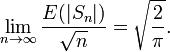 \lim _{{n\to \infty }}{\frac  {E(|S_{n}|)}{{\sqrt  n}}}={\sqrt  {{\frac  2{\pi }}}}.