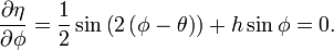 {\frac  {\partial \eta }{\partial \phi }}={\frac  {1}{2}}\sin \left(2\left(\phi -\theta \right)\right)+h\sin \phi =0.\,