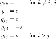 {\begin{aligned}g_{{k\,k}}&{}=1\qquad {\text{for}}\ k\neq i,\,j\\g_{{i\,i}}&{}=c\\g_{{j\,j}}&{}=c\\g_{{j\,i}}&{}=-s\\g_{{i\,j}}&{}=s\qquad {\text{for}}\ i>j\end{aligned}}