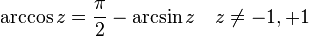 \arccos z={\frac  {\pi }{2}}-\arcsin z\quad z\neq -1,+1\,