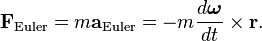 {\mathbf  {F}}_{{\mathrm  {Euler}}}=m{\mathbf  {a}}_{{\mathrm  {Euler}}}=-m{\frac  {d{\boldsymbol  \omega }}{dt}}\times {\mathbf  {r}}.