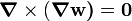 {\boldsymbol  {\nabla }}\times ({\boldsymbol  {\nabla {\mathbf  {w}})}}={\boldsymbol  {0}}