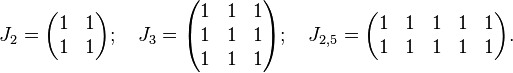 J_{2}={\begin{pmatrix}1&1\\1&1\end{pmatrix}};\quad J_{3}={\begin{pmatrix}1&1&1\\1&1&1\\1&1&1\end{pmatrix}};\quad J_{{2,5}}={\begin{pmatrix}1&1&1&1&1\\1&1&1&1&1\end{pmatrix}}.\quad 