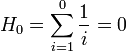 H_{0}=\sum _{{i=1}}^{0}{\frac  1i}=0