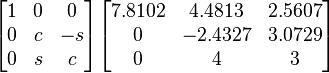 {\begin{bmatrix}1&0&0\\0&c&-s\\0&s&c\\\end{bmatrix}}{\begin{bmatrix}7.8102&4.4813&2.5607\\0&-2.4327&3.0729\\0&4&3\\\end{bmatrix}}