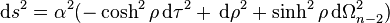 {\mathrm  {d}}s^{2}=\alpha ^{2}(-\cosh ^{2}\rho \,{\mathrm  {d}}\tau ^{2}+\,{\mathrm  {d}}\rho ^{2}+\sinh ^{2}\rho \,{\mathrm  {d}}\Omega _{{n-2}}^{2})