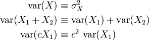 {\begin{aligned}\operatorname {var}(X)&\equiv \sigma _{X}^{2}\\\operatorname {var}(X_{1}+X_{2})&\equiv \operatorname {var}(X_{1})+\operatorname {var}(X_{2})\\\operatorname {var}(cX_{1})&\equiv c^{2}\,\operatorname {var}(X_{1})\end{aligned}}