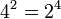 \,4^{2}=2^{4}