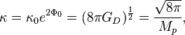 \kappa =\kappa _{0}e^{{2\Phi _{0}}}=(8\pi G_{D})^{{{\frac  {1}{2}}}}={\frac  {{\sqrt  {8\pi }}}{M_{p}}},