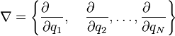 \nabla =\left\{{\frac  {\partial \quad }{\partial q_{{1}}}},\quad {\frac  {\partial \quad }{\partial q_{{2}}}},\ldots ,{\frac  {\partial \quad }{\partial q_{N}}}\right\}