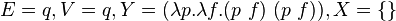 E=q,V=q,Y=(\lambda p.\lambda f.(p\ f)\ (p\ f)),X=\{\}