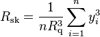 R_{{\text{sk}}}={\frac  {1}{nR_{{\text{q}}}^{3}}}\sum _{{i=1}}^{{n}}y_{i}^{3}