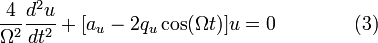 {\frac  {4}{\Omega ^{2}}}{\frac  {d^{2}u}{dt^{2}}}+[a_{u}-2q_{u}\cos(\Omega t)]u=0\qquad \qquad (3)\!